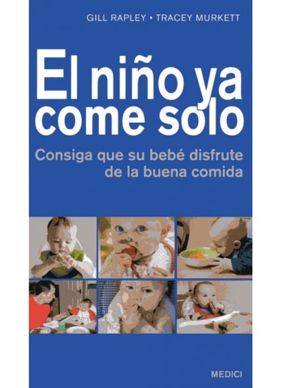 El Niño Ya Come Solo: Consiga Que Su Bebe Disfrute de la Buena Co Mida