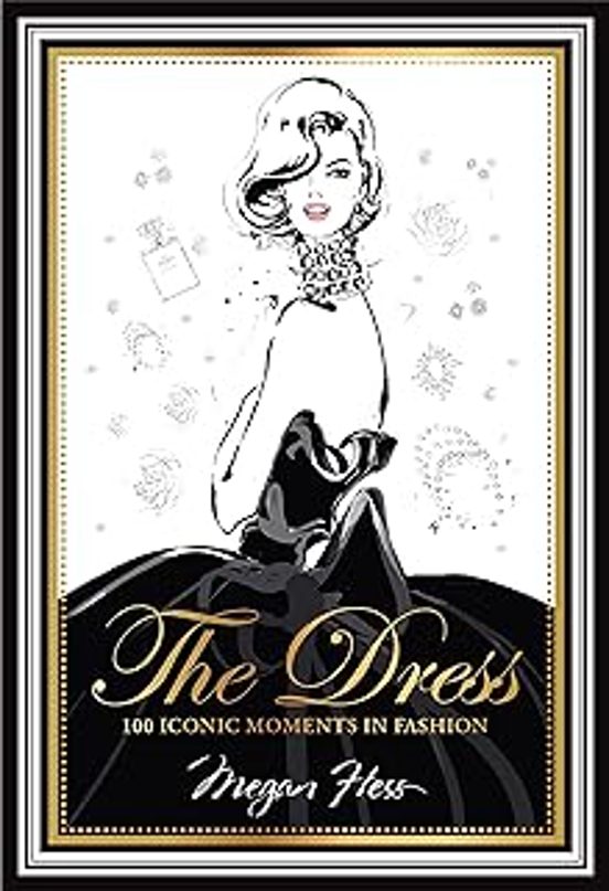 The Dress : 100 Iconic Moments In Fashion