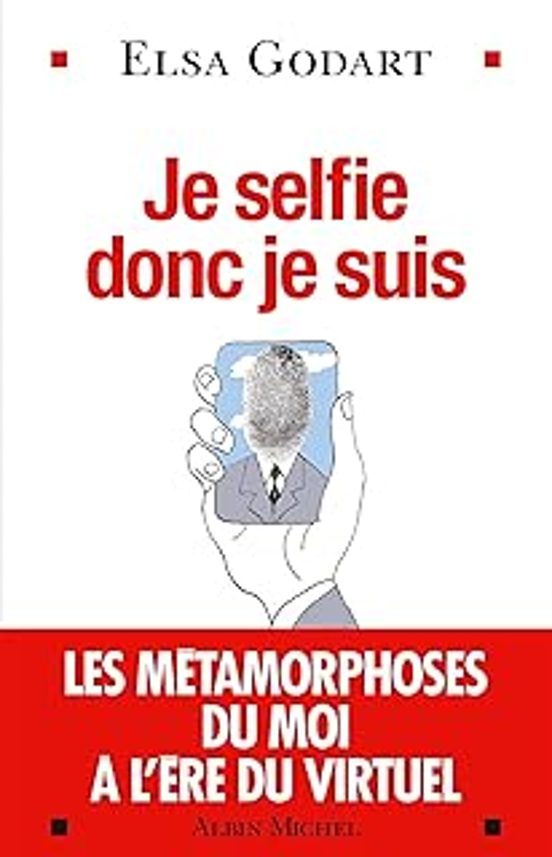 Je Selfie Donc Je Suis: Les Métamorphoses du Moi À L Ère du Virtuel