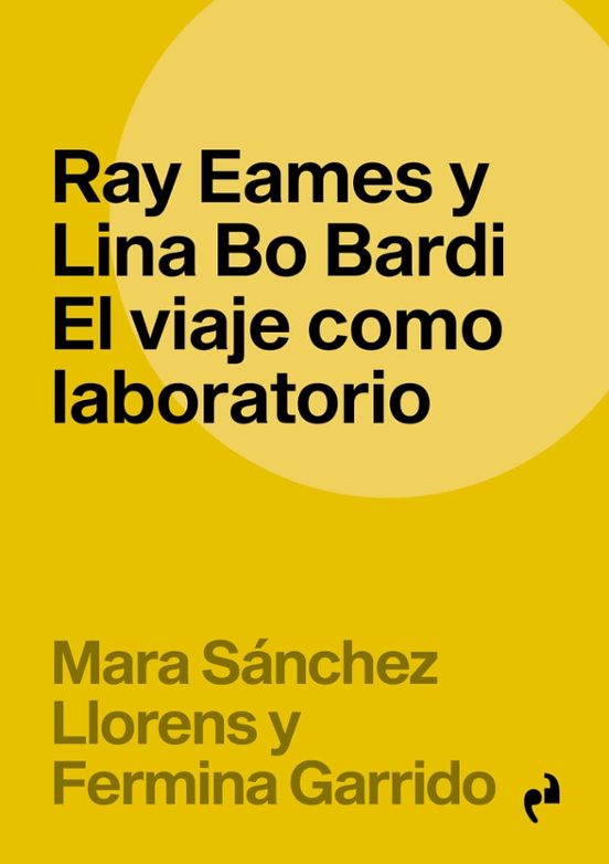 Ray Eames Y Lina Bo Bardi. El Viaje Como Laboratorio