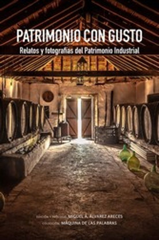 Patrimonio con Gusto. Relatos y Fotografias del Patrimonio Industrial