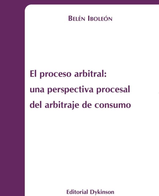 El Proceso Arbitral. Una Perspectiva Procesal Del Arbitraje De Consumo