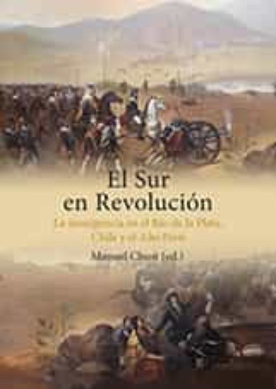 El Sur En Revolucion: La Insurgencia En El Rio De La Plata Chile Y El