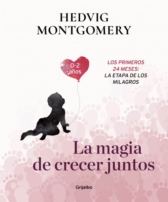 La Magia De Crecer Juntos. Los Primeros 24 Meses: La Etapa De Los Milagros