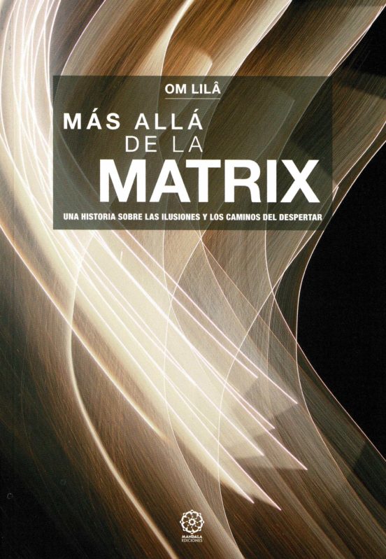 Mas Alla De La Matrix: Una Historia Sobre Las Ilusiones Y Los Caminos