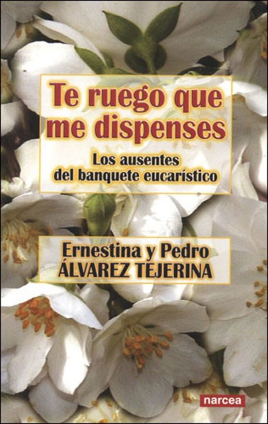 Te Ruego Que Me Dispenses: Los Ausentes Del Banquete Eucaristico