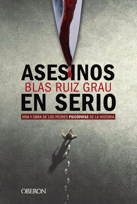 Asesinos En Serio: Vida Y Obra De Los Peores Psicopatas De La Historia