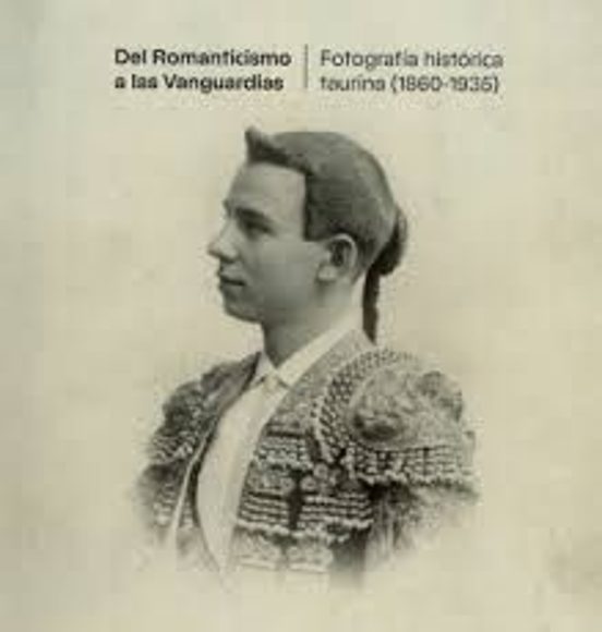Del Romanticismo A Las Vanguardias. Fotografía Histórica Taurina
