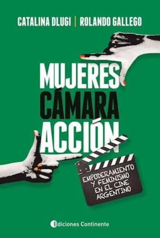 Mujeres Camara Accion: Empoderamiento Y Feminismo En El Cine Argentino