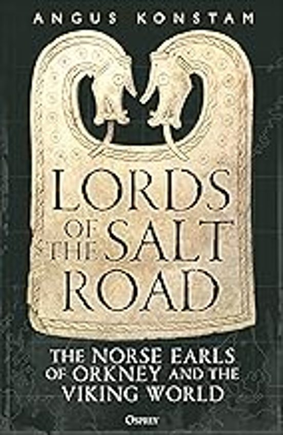 Lords Of The Salt Road: The Norse Earls Of Orkney And The Viking World