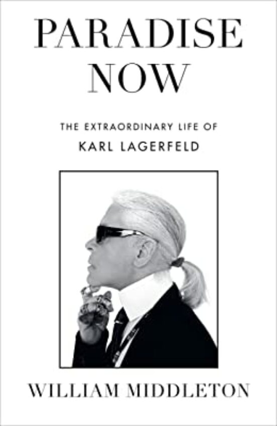 Paradise Now : The Extraordinary Life Of Karl Lagerfeld