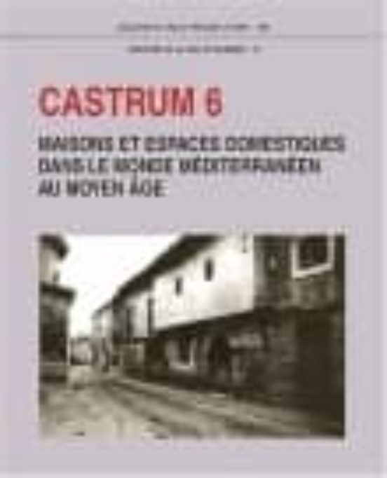 Castrum: Volume 6 Maisons Et Espaces Domestiques Dans Le Monde Mediter