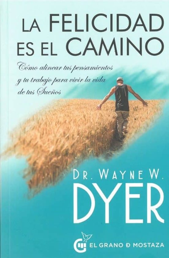 La Felicidad Es El Camino: Como Alinear Tus Pensamientos Y Tu Tra Bajo