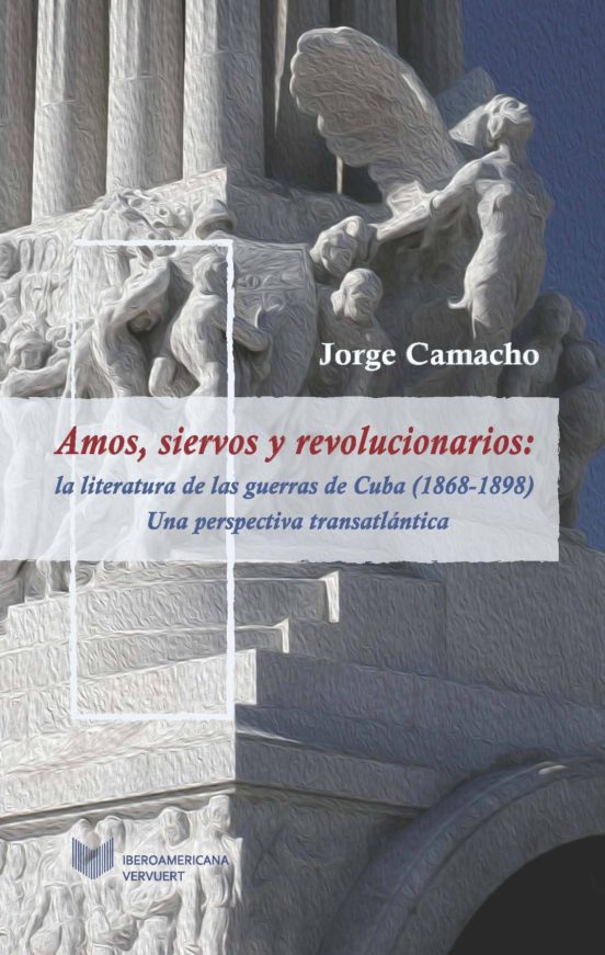 Amos Siervos Revolucionarios: La Literatura De Las Guerras De Cuba