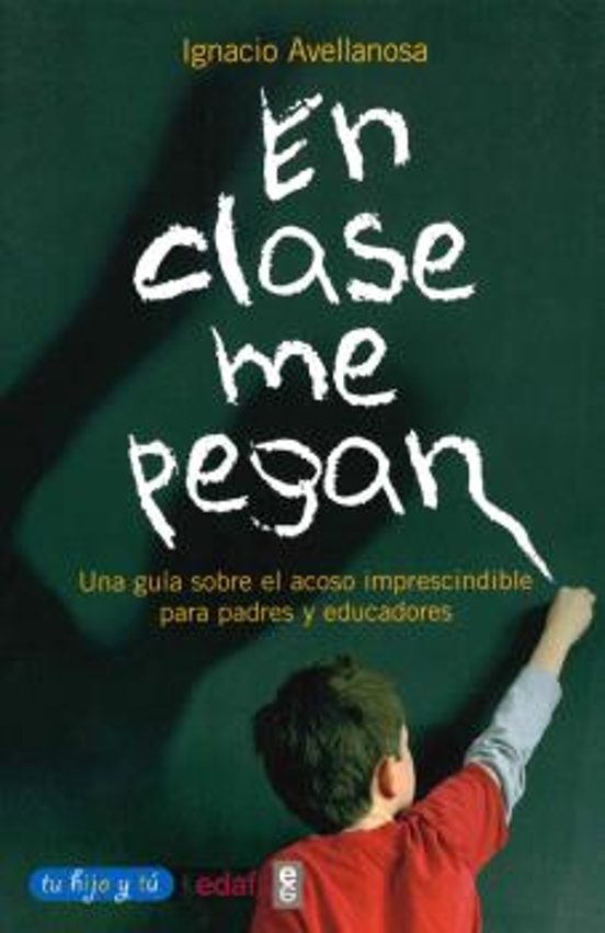 En Clase Me Pegan: Una Guia Sobre El Acoso Imprescindible Para Pa Dres