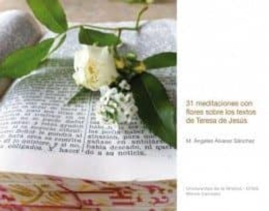 31 Meditaciones Con Flores Sobre Los Textos De Teresa De Jesús
