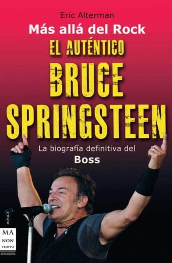 El Autentico Bruce Springsteen: La Biografia Definitiva Del Boss