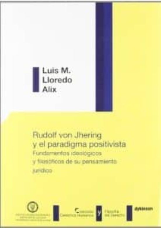 Rudolf Von Jhering Y El Paradigma Positivista. Fundamentos Ideológicos Y Filosóficos De Su Pensamiento Jurídico