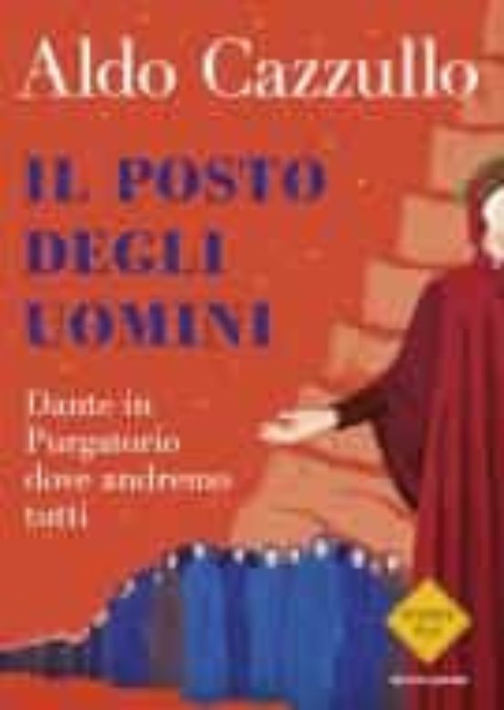 Il Posto Degli Uomini. Dante in Purgatorio Dove Andremo Tutti