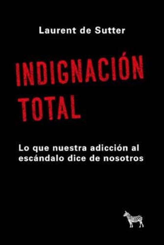 Indignación Total. Lo Que Nuestra Adicción Al Escándalo Dice De Nosotr