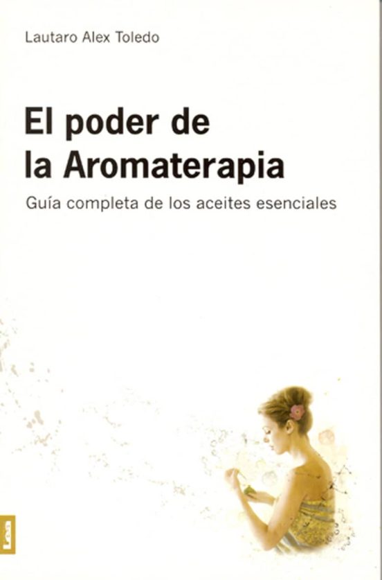 El Poder De La Aromaterapia: Guia Completa De Los Aceites Esencia Les