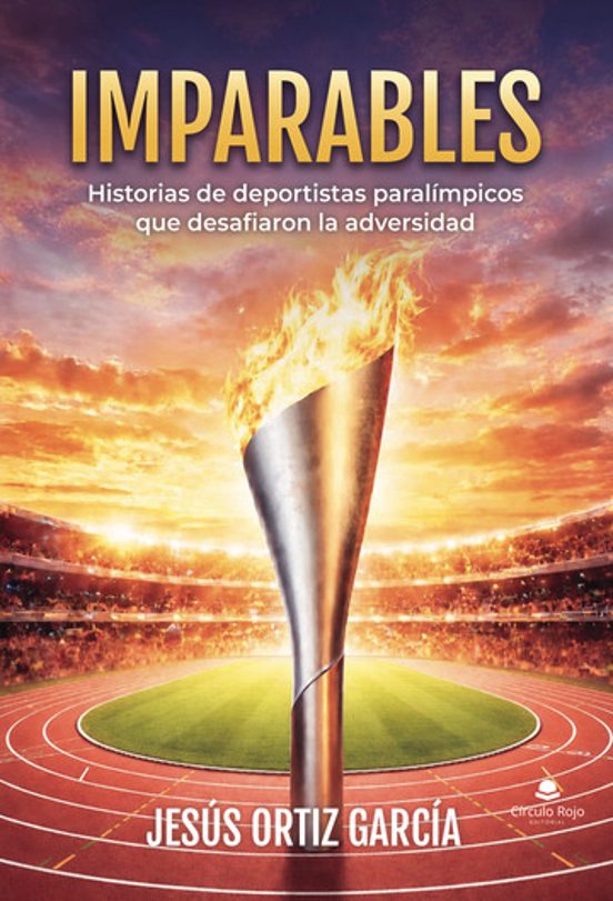 Imparables. Historias de deportistas paralímpicos que desafiaron la adversidad