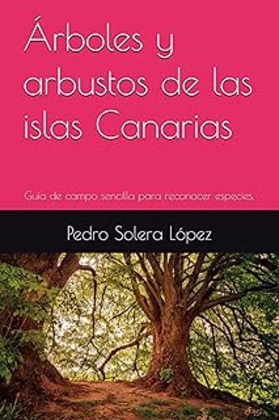 Árboles Y Arbustos De Las Islas Canarias: Guía De Campo Sencilla Para