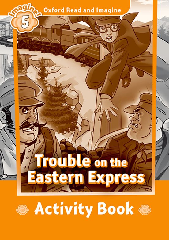 Oxford Read And Imagine 5. Trouble On Eastern Express. Activity Book