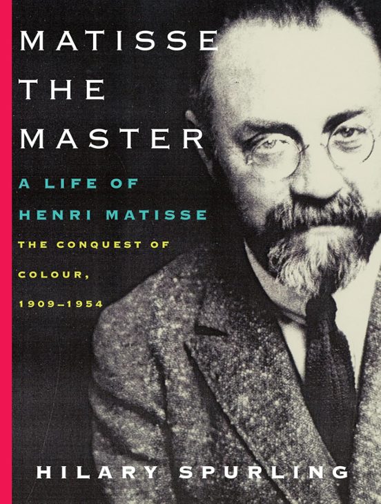 Matisse The Master : A Life Of Henri Matisse: The Conquest Of Col Our