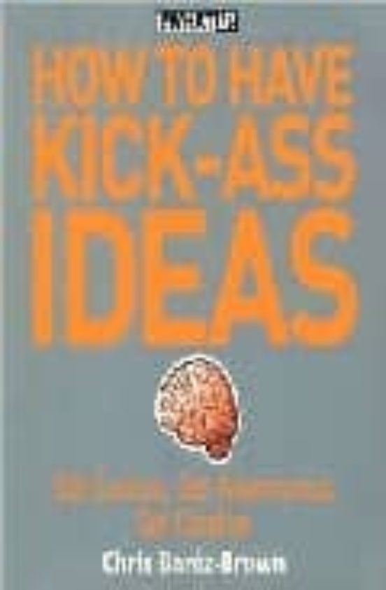 How To Have Kick-ass Ideas: Shake Up Your Business Shake Up You Life