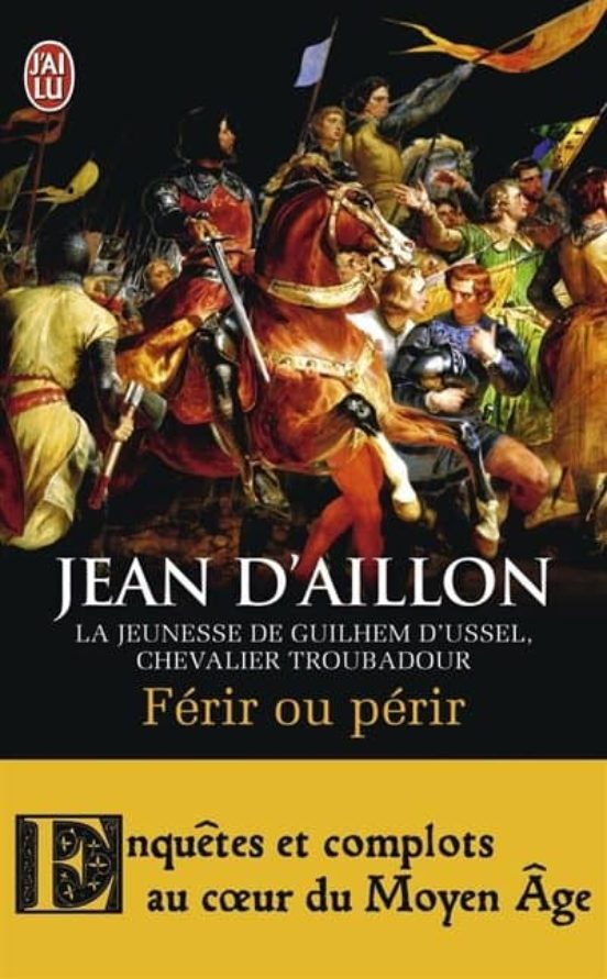 Ferir Ou Périr : La Jeunesse De Guilhem D Ussel Chevalier Troubadour