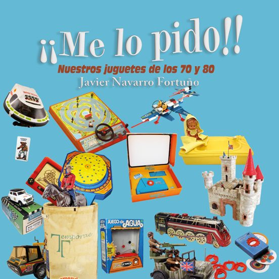 ¡me Lo Pido! Nuestros Juguetes De Los 70 Y 80