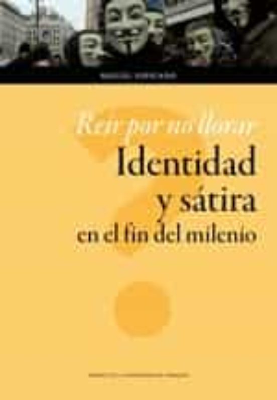 Reír Por No Llorar. Identidad Y Sátira En El Fin Del Milenio