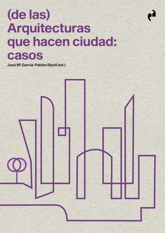 Arquitecturas Que Hacen Ciudad: Casos