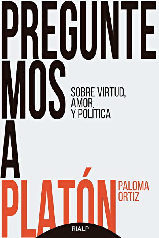 Preguntemos a Platon. Sobre Virtud Amor y Politica