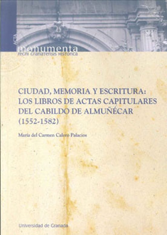 Ciudad Memoria y Escritura: Los Libros de Actas Capitulares del Cabild