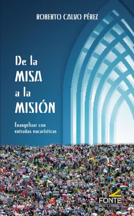 De La Misa A La Mision: Evangelizar Con Entrañas Eucaristicas