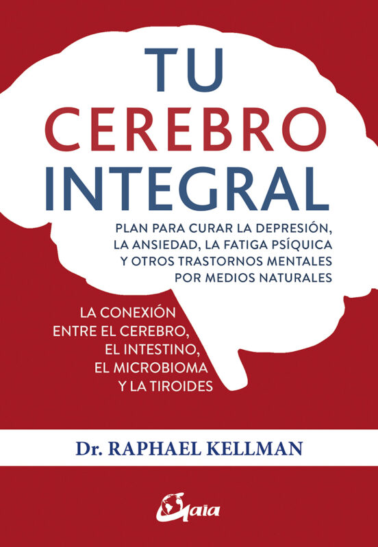 Tu Cerebro Integral: Plan Para Curar La Depresion La Ansiedad La Fatig