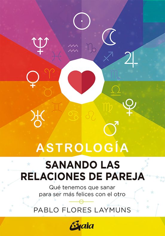 Sanando Las Relaciones De Pareja: Qué Tenemos Que Sanar Para Ser Más Felices Con El Otro