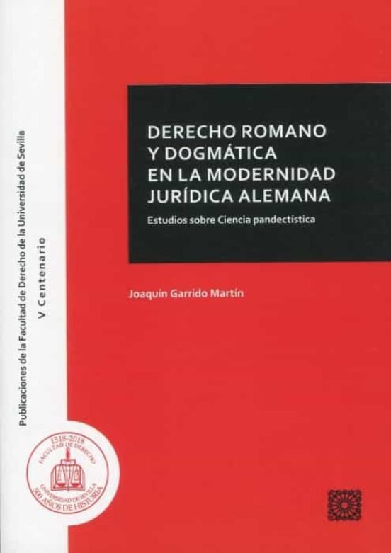Derecho Romano Y Dogmática En La Modernidad Jurídica Alemana