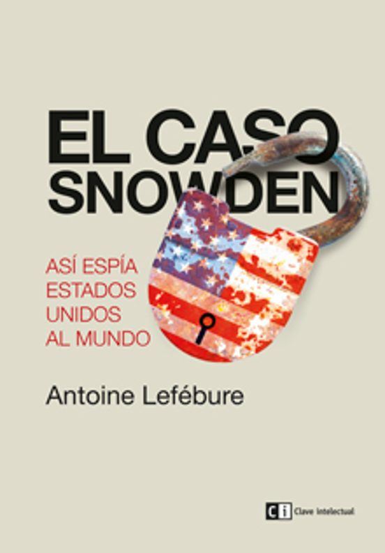 El Caso Snowden: Asi Espia Estados Unidos Al Mundo