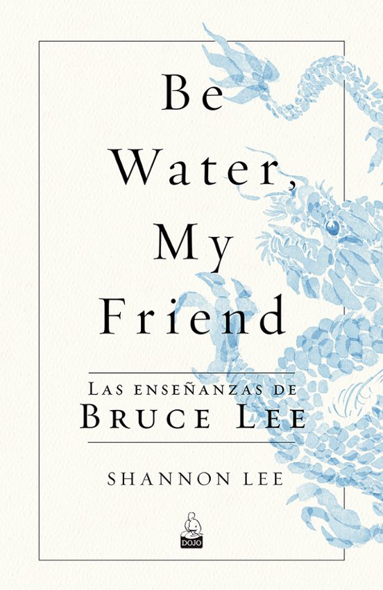 Be Water My Friend. Las Enseñanzas De Bruce Lee