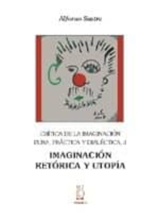 Imaginacion Retorica y Utopia: Critica de la Imaginacion Pura Pr Actic