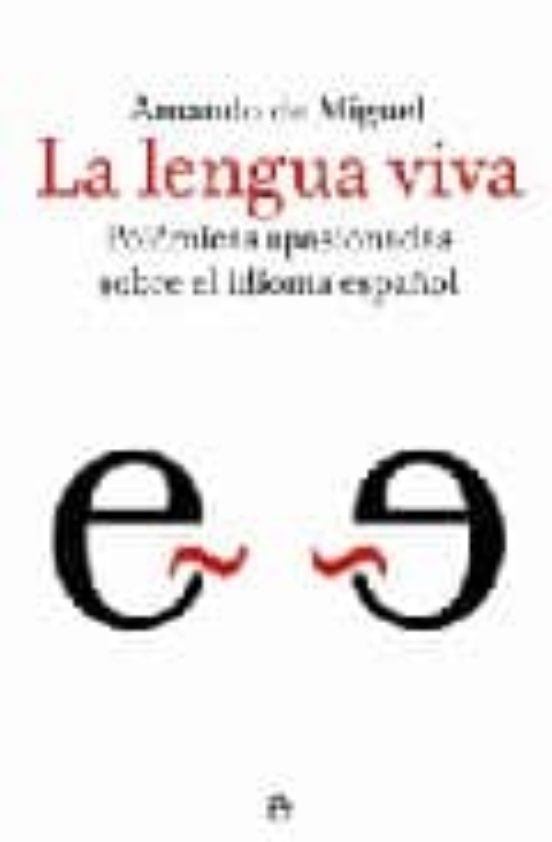 La Lengua Viva: Polemicas Apasionadas Sobre El Idioma Español