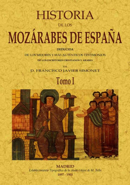 Historia De Los Mozarabes De España: Deducida De Los Mejores Y Ma S Au