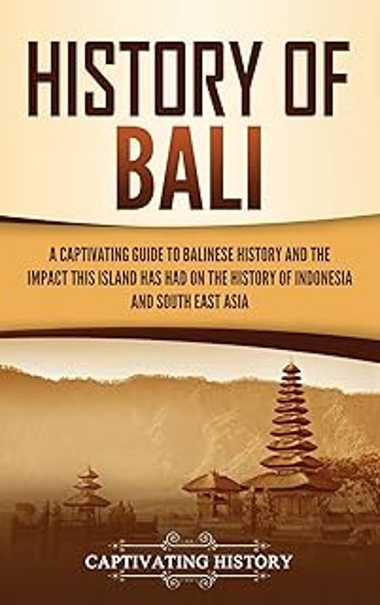 History Of Bali: A Captivating Guide To Balinese History And The Impac
