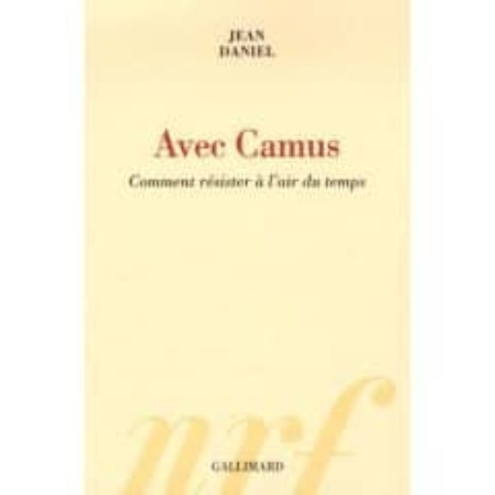 Avec Camus: Comment Resister A L Air Du Temps