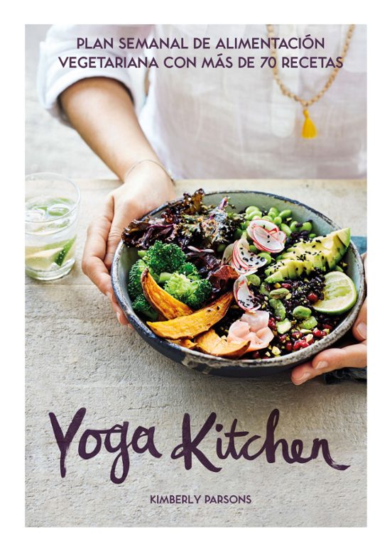 Yoga Kitchen. Plan Semanal De Alimentación Vegetariana Con Más De 70 R