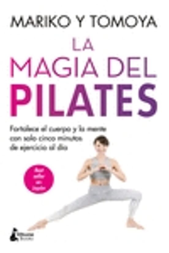 La Magia Del Pilates: Fortalece El Cuerpo Y La Mente Con Solo Cinco Mi