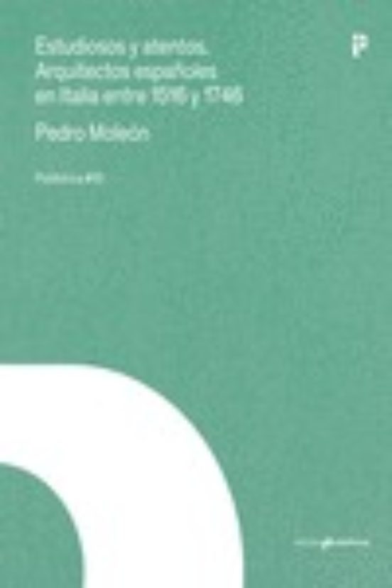 Estudiosos Y Atentos: Arquitectos Españoles En Italia Entre 1516 Y 174